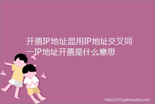 开票IP地址混用IP地址交叉同一IP地址开票是什么意思