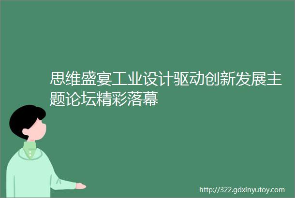 思维盛宴工业设计驱动创新发展主题论坛精彩落幕