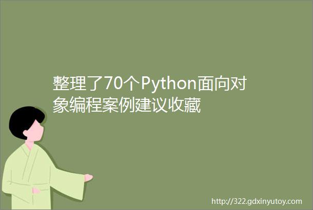 整理了70个Python面向对象编程案例建议收藏