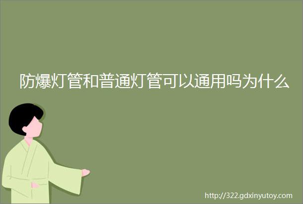 防爆灯管和普通灯管可以通用吗为什么