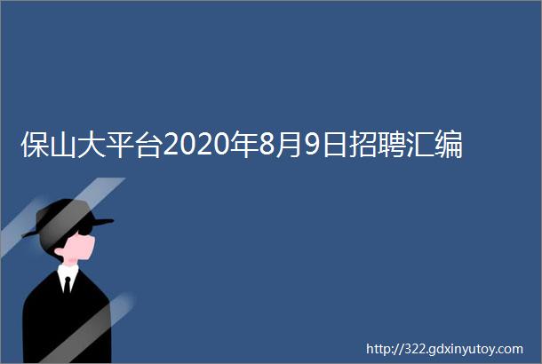 保山大平台2020年8月9日招聘汇编