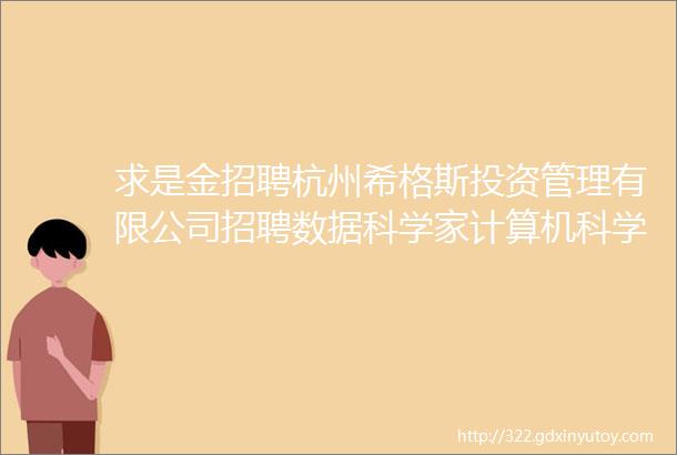 求是金招聘杭州希格斯投资管理有限公司招聘数据科学家计算机科学家Web全栈工程师