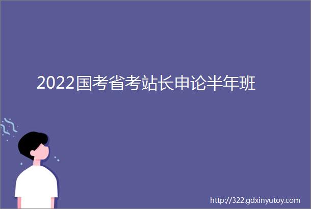 2022国考省考站长申论半年班