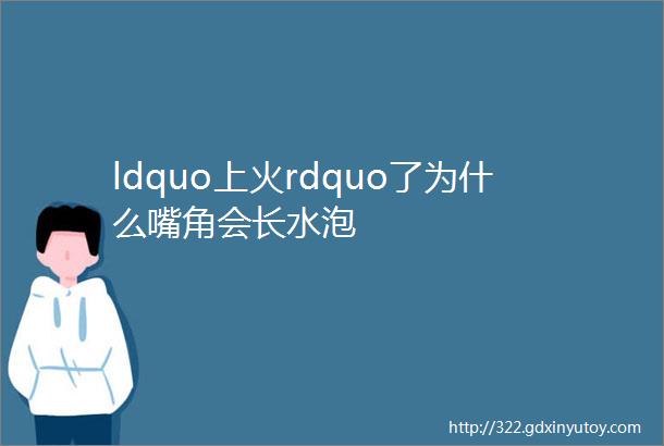 ldquo上火rdquo了为什么嘴角会长水泡