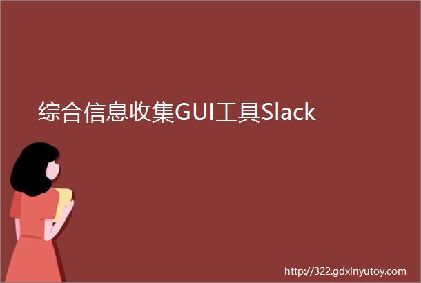 综合信息收集GUI工具Slack