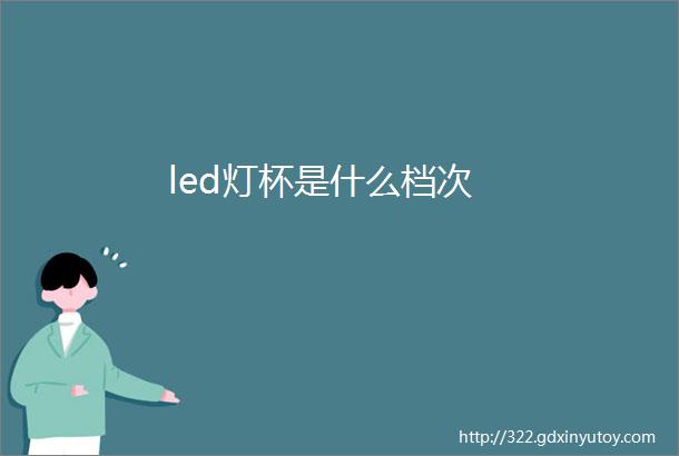 led灯杯是什么档次